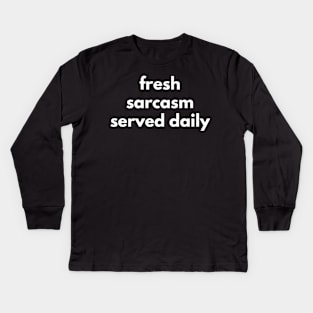 Fresh Sarcasm Served Daily. Funny Sarcastic NSFW Rude Inappropriate Saying Kids Long Sleeve T-Shirt